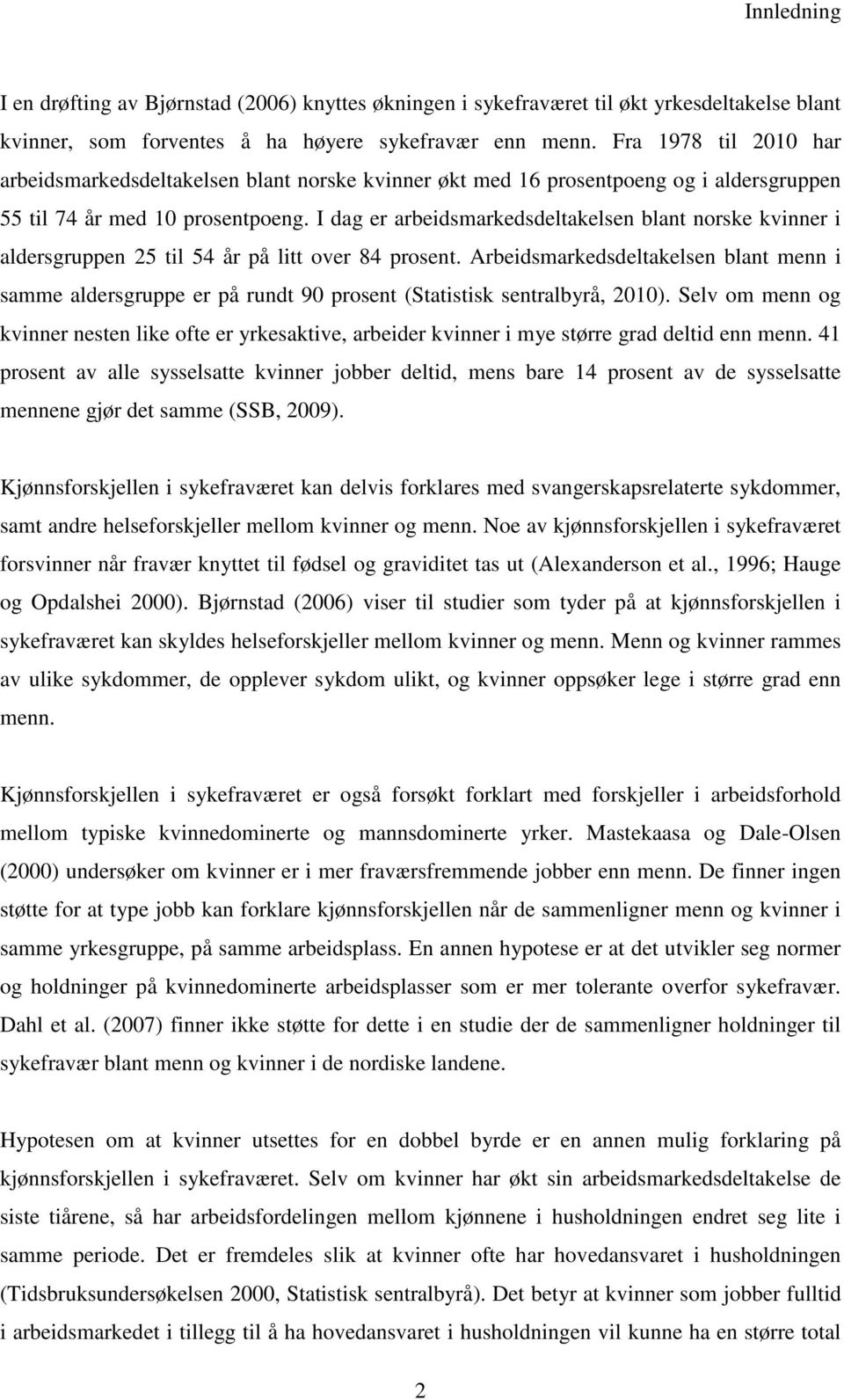 I dag er arbeidsmarkedsdeltakelsen blant norske kvinner i aldersgruppen 25 til 54 år på lt over 84 prosent.