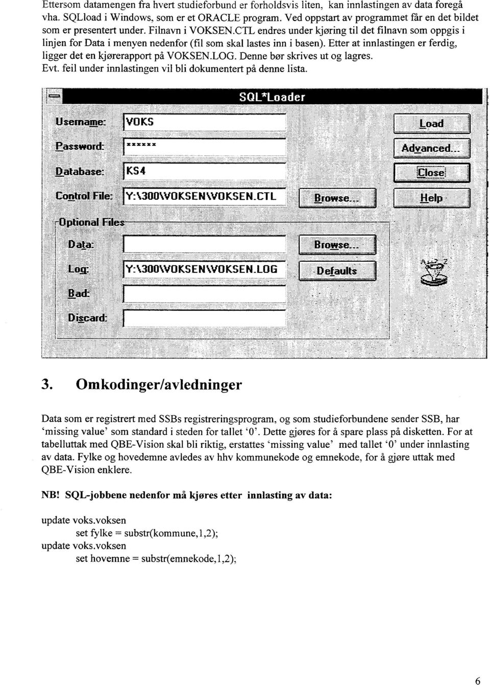 CTL endres under kjøring til det filnavn som oppgis i linjen for Data i menyen nedenfor (fil som skal lastes inn i basen). Etter at innlastingen er ferdig, ligger det en kjørerapport på VOKSEN.LOG.