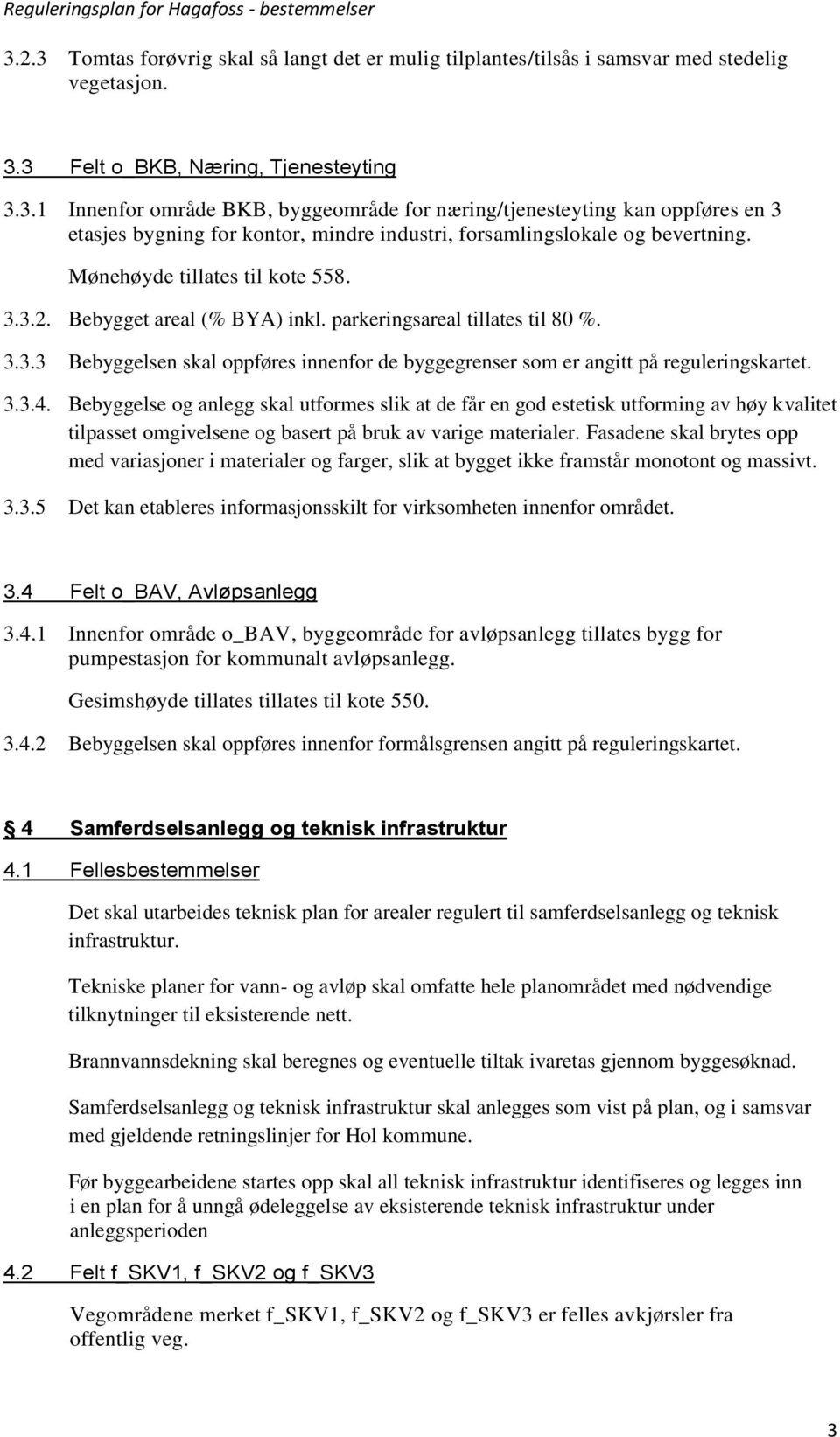 Bebyggelse og anlegg skal utformes slik at de får en god estetisk utforming av høy kvalitet tilpasset omgivelsene og basert på bruk av varige materialer.