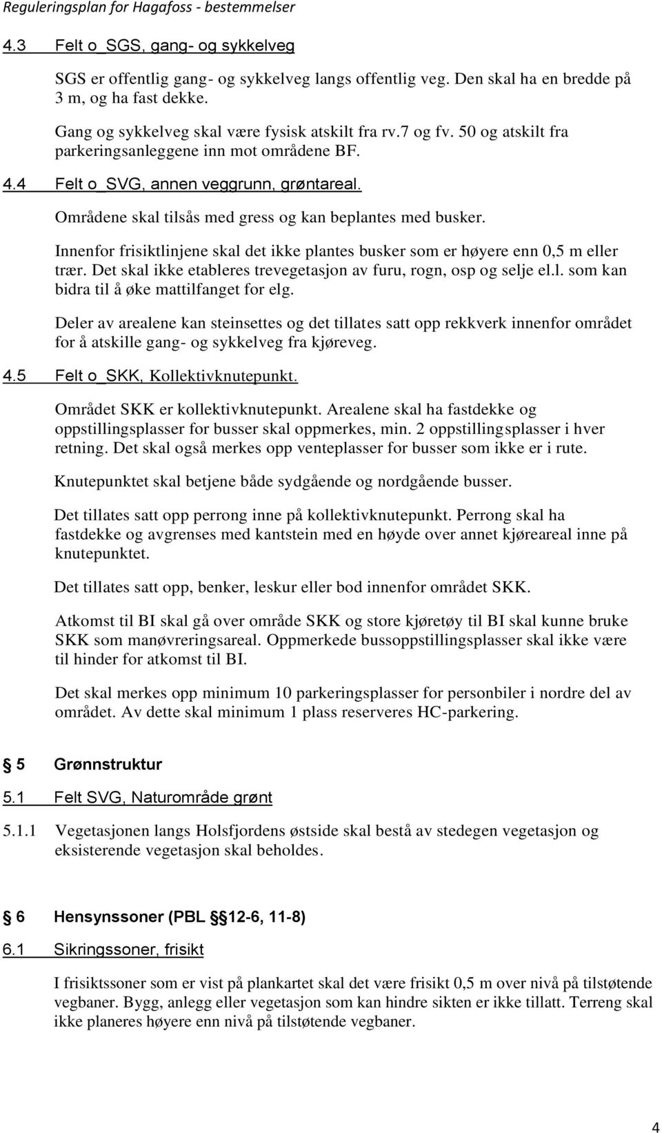 Innenfor frisiktlinjene skal det ikke plantes busker som er høyere enn 0,5 m eller trær. Det skal ikke etableres trevegetasjon av furu, rogn, osp og selje el.l. som kan bidra til å øke mattilfanget for elg.