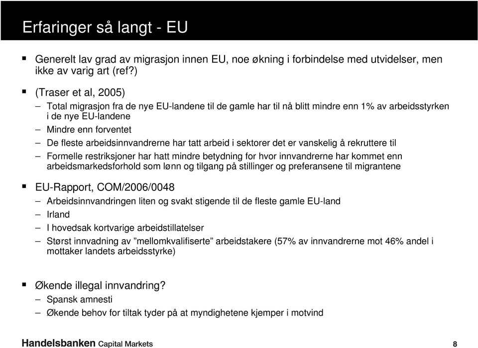 tatt arbeid i sektorer det er vanskelig å rekruttere til Formelle restriksjoner har hatt mindre betydning for hvor innvandrerne har kommet enn arbeidsmarkedsforhold som lønn og tilgang på stillinger