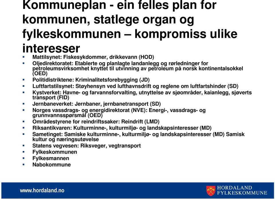 ved lufthavnsdrift og reglene om luftfartshinder (SD) Kystverket: Havne- og farvannsforvalting, utnyttelse av sjøområder, kaianlegg, sjøverts transport (FID) Jernbaneverket: Jernbaner,