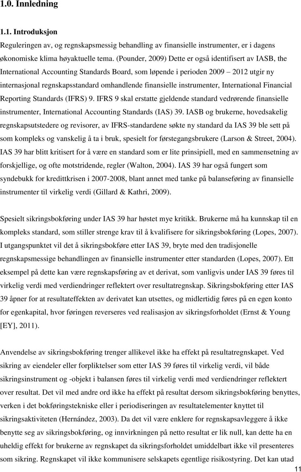 instrumenter, International Financial Reporting Standards (IFRS) 9. IFRS 9 skal erstatte gjeldende standard vedrørende finansielle instrumenter, International Accounting Standards (IAS) 39.