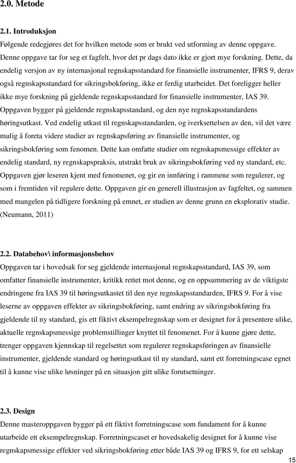 Dette, da endelig versjon av ny internasjonal regnskapsstandard for finansielle instrumenter, IFRS 9, derav også regnskapsstandard for sikringsbokføring, ikke er ferdig utarbeidet.