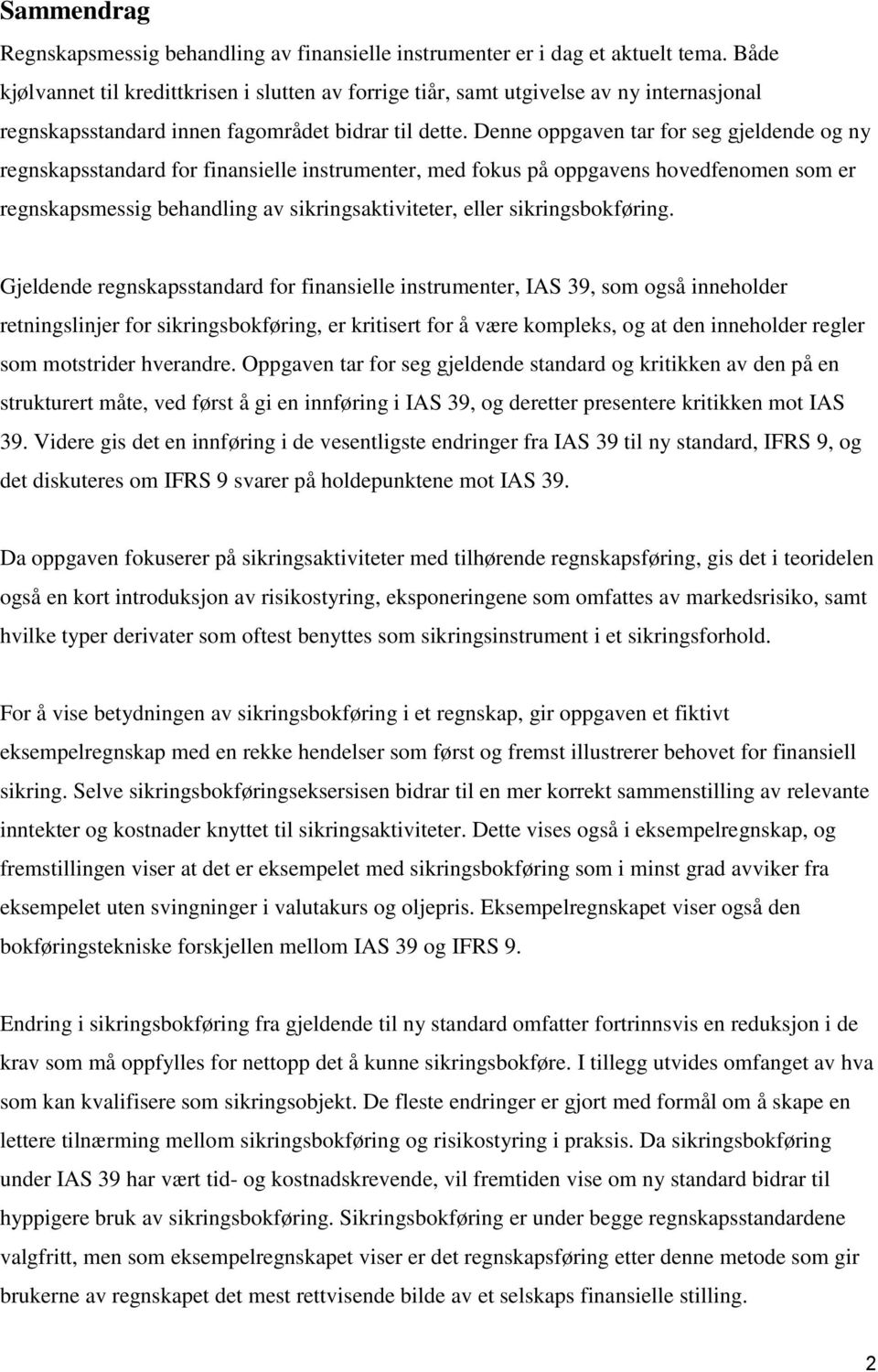 Denne oppgaven tar for seg gjeldende og ny regnskapsstandard for finansielle instrumenter, med fokus på oppgavens hovedfenomen som er regnskapsmessig behandling av sikringsaktiviteter, eller