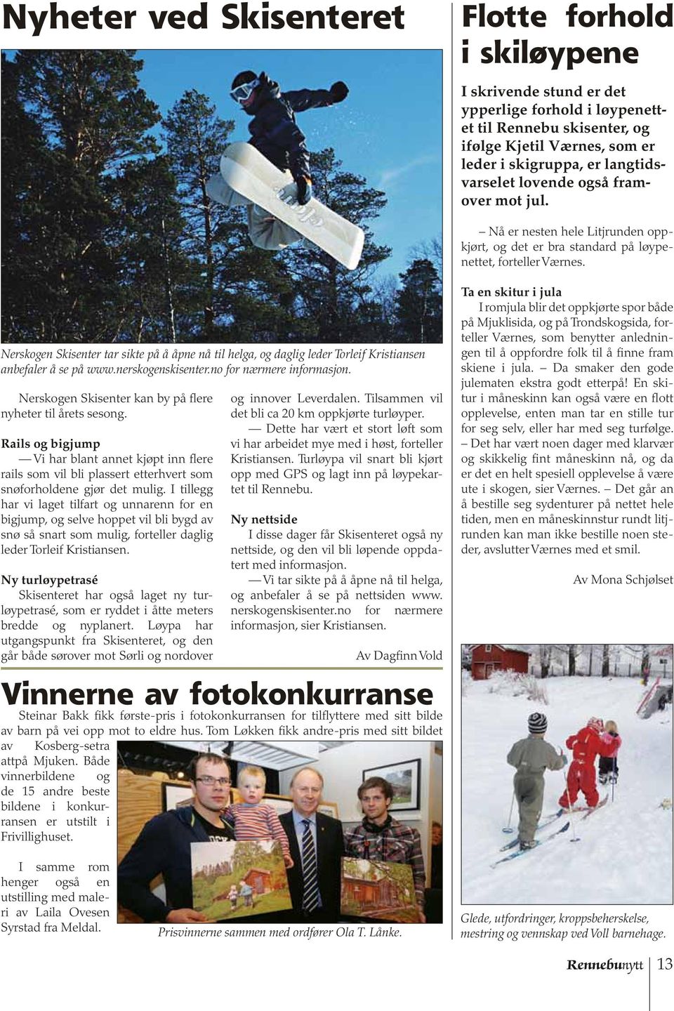 Nerskogen Skisenter tar sikte på å åpne nå til helga, og daglig leder Torleif Kristiansen anbefaler å se på www.nerskogenskisenter.no for nærmere informasjon.