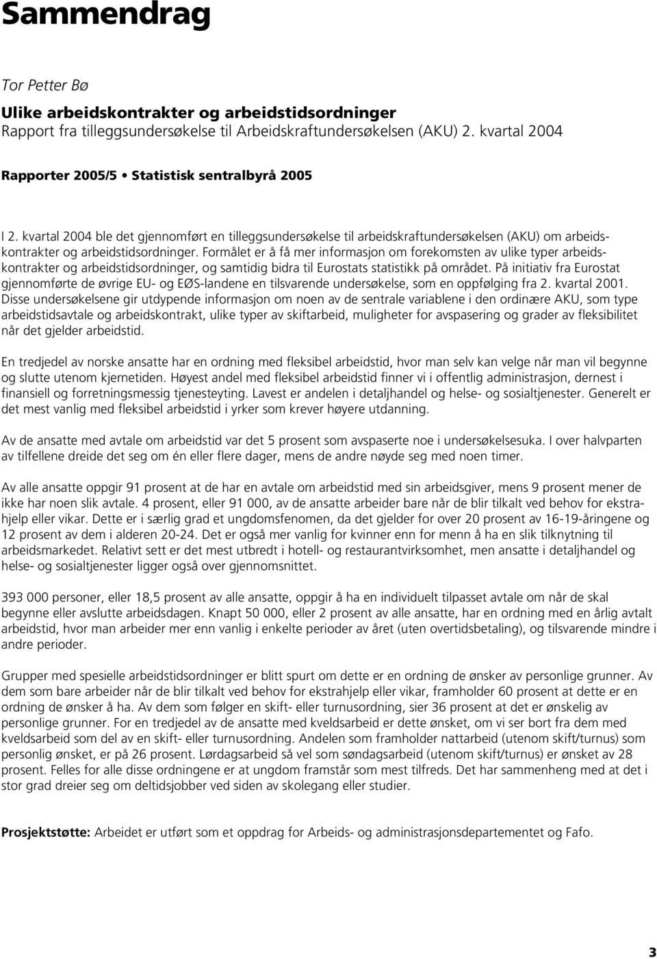 kvartal 2004 ble det gjennomført en tilleggsundersøkelse til arbeidskraftundersøkelsen (AKU) om arbeidskontrakter og arbeidstidsordninger.