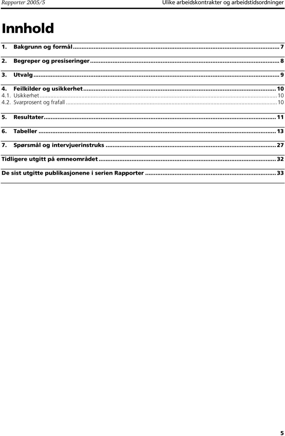 Svarprosent og frafall...10 5. Resultater... 11 6. Tabeller... 13 7. Spørsmål og intervjuerinstruks.