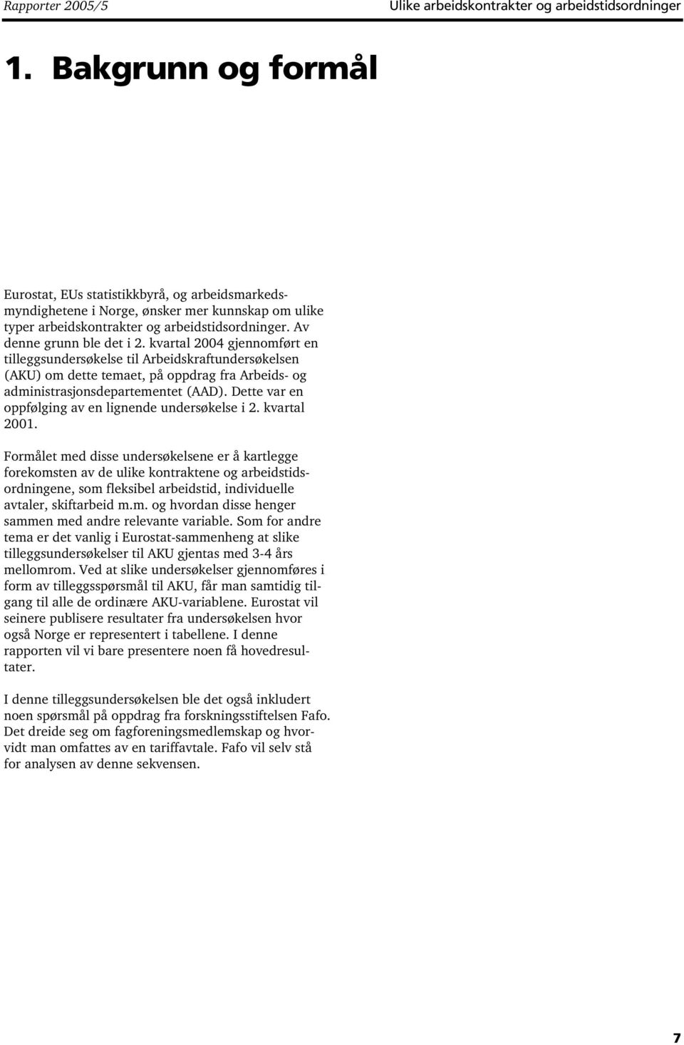 kvartal 2004 gjennomført en tilleggsundersøkelse til Arbeidskraftundersøkelsen (AKU) om dette temaet, på oppdrag fra Arbeids- og administrasjonsdepartementet (AAD).