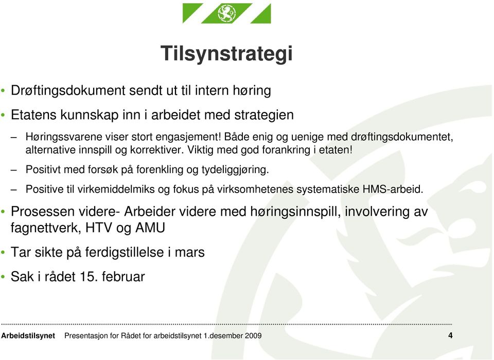 Positivt med forsøk på forenkling og tydeliggjøring. Positive til virkemiddelmiks og fokus på virksomhetenes systematiske HMS-arbeid.