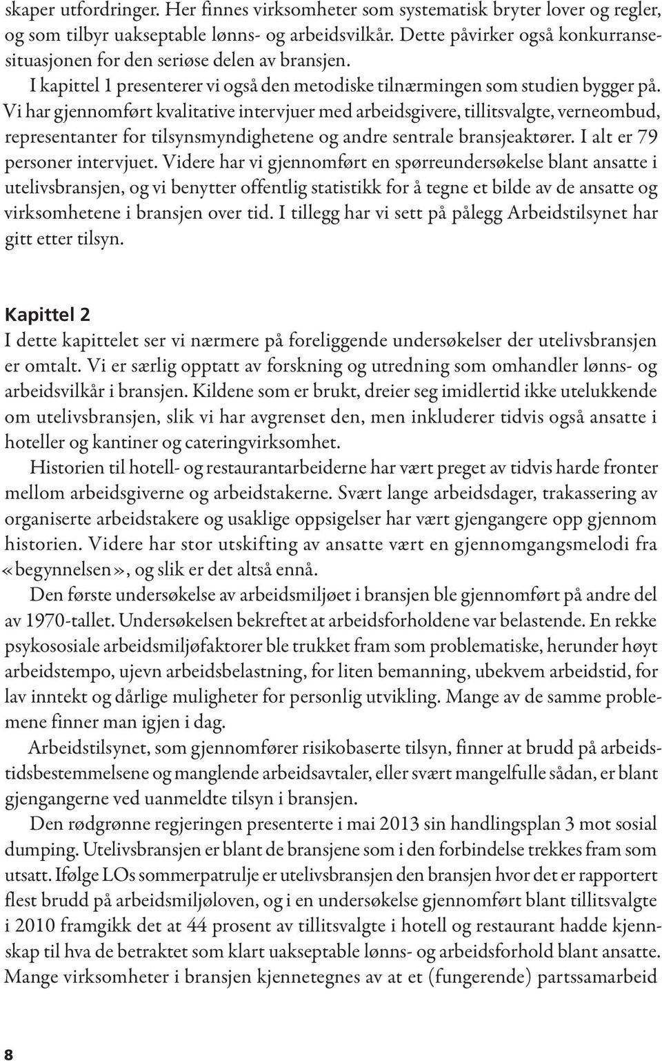 Vi har gjennomført kvalitative intervjuer med arbeidsgivere, tillitsvalgte, verneombud, representanter for tilsynsmyndighetene og andre sentrale bransjeaktører. I alt er 79 personer intervjuet.