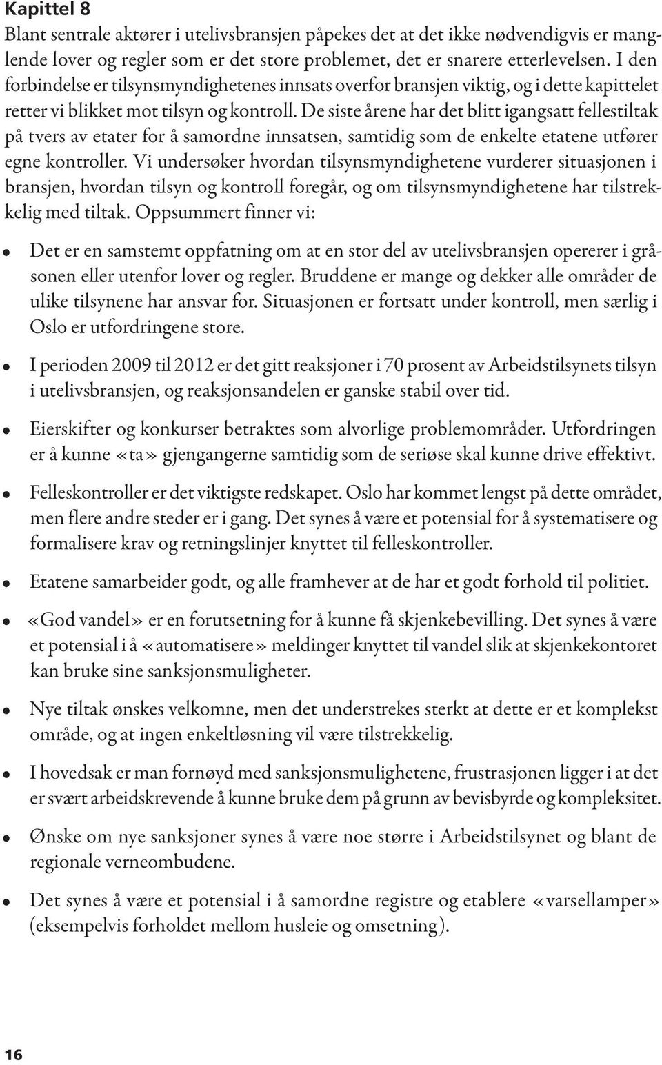 De siste årene har det blitt igangsatt fellestiltak på tvers av etater for å samordne innsatsen, samtidig som de enkelte etatene utfører egne kontroller.