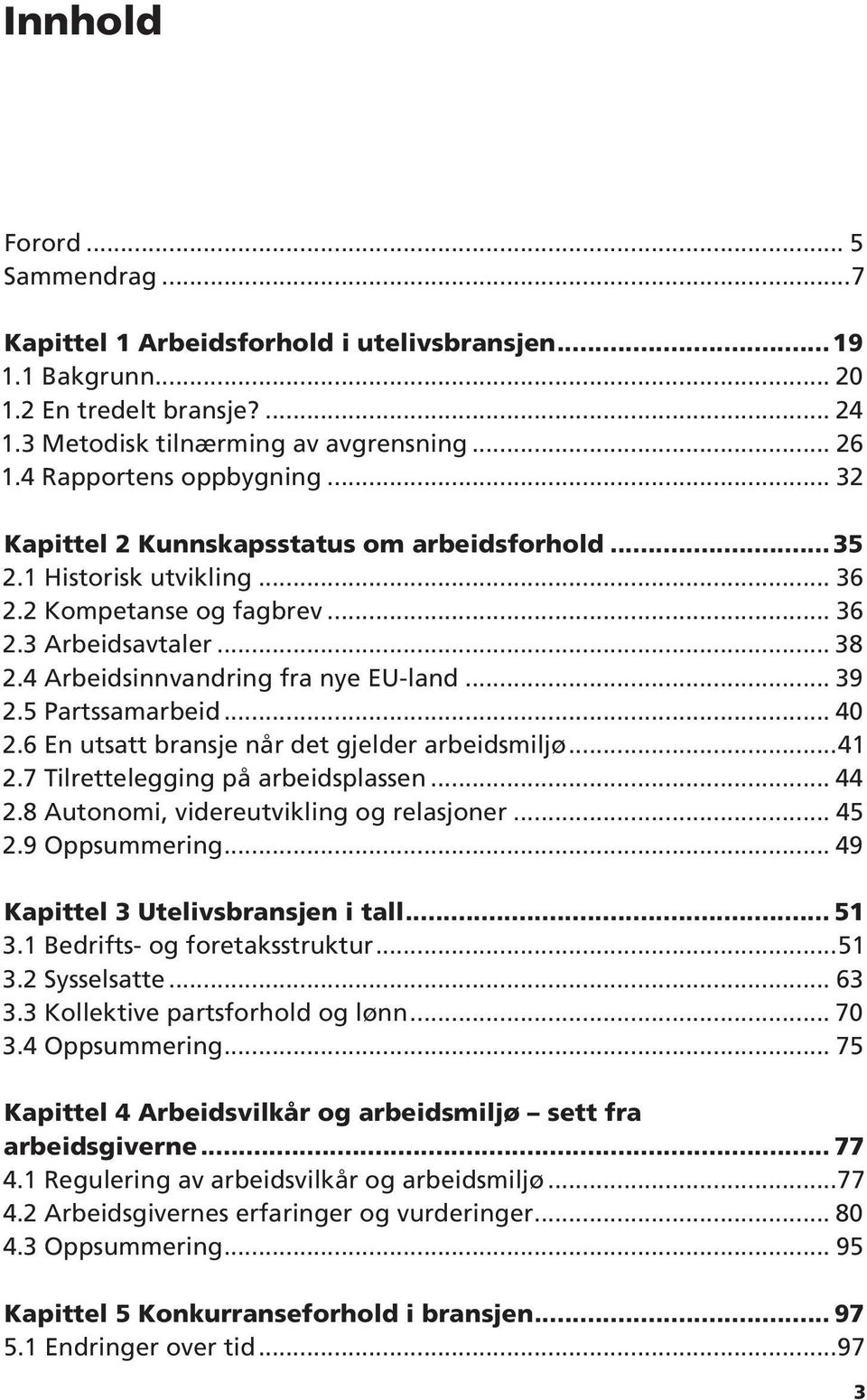 4 Arbeidsinnvandring fra nye EU-land... 39 2.5 Partssamarbeid... 40 2.6 En utsatt bransje når det gjelder arbeidsmiljø...41 2.7 Tilrettelegging på arbeidsplassen... 44 2.