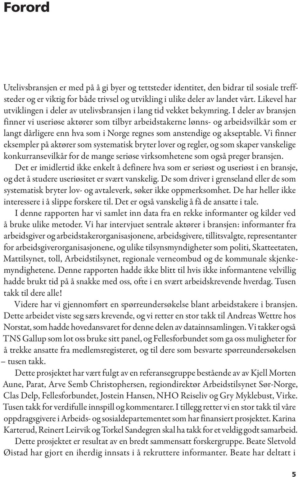 I deler av bransjen finner vi useriøse aktører som tilbyr arbeidstakerne lønns- og arbeidsvilkår som er langt dårligere enn hva som i Norge regnes som anstendige og akseptable.