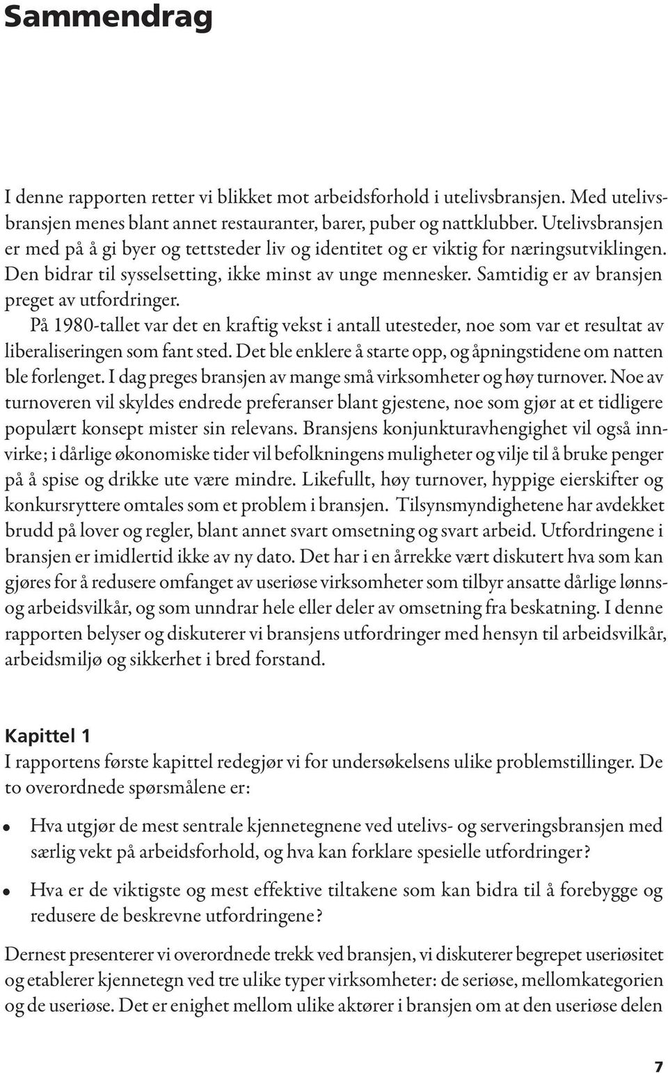 Samtidig er av bransjen preget av utfordringer. På 1980-tallet var det en kraftig vekst i antall utesteder, noe som var et resultat av liberaliseringen som fant sted.