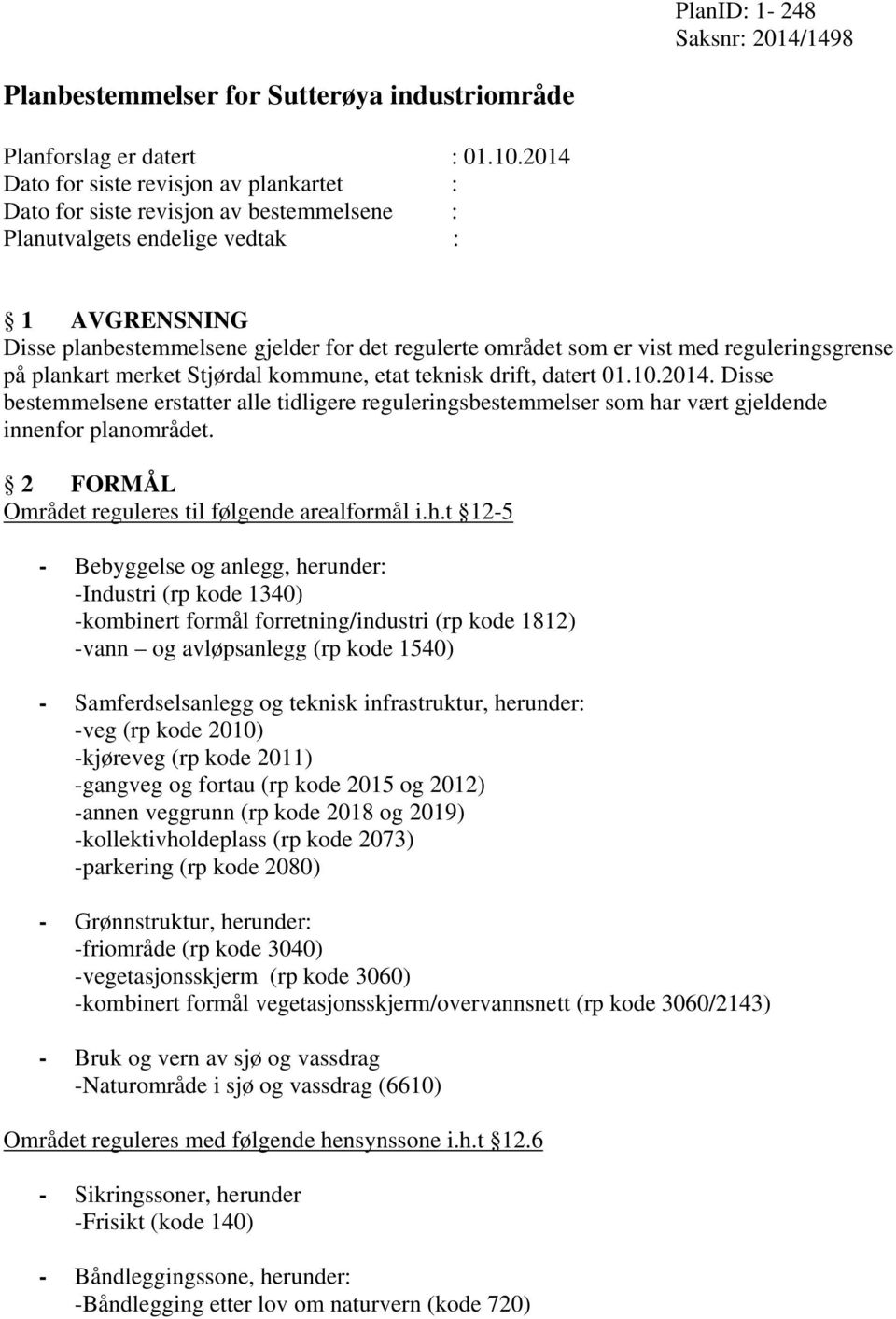 vist med reguleringsgrense på plankart merket Stjørdal kommune, etat teknisk drift, datert 01.10.2014.