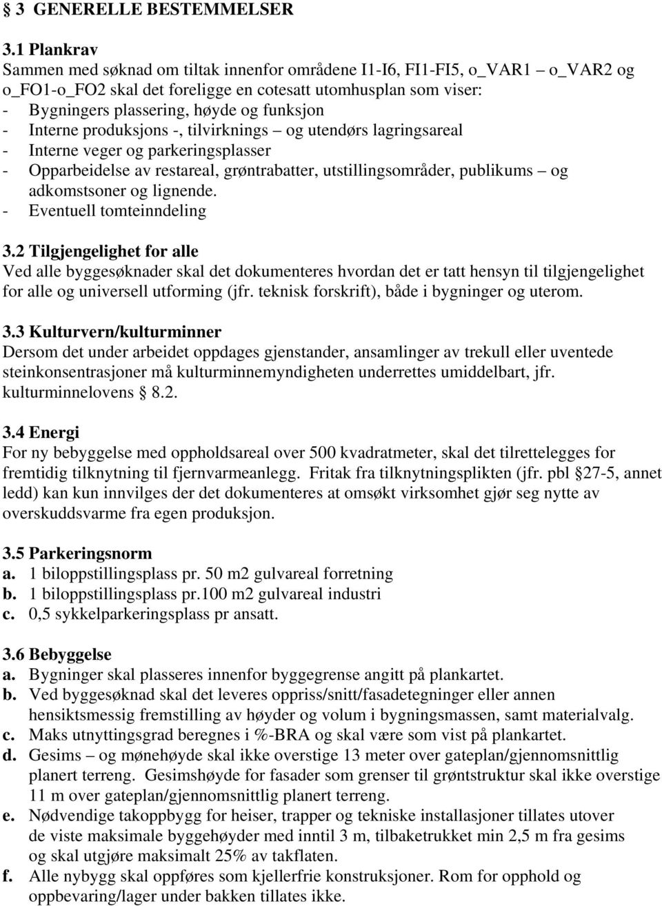 - Interne produksjons -, tilvirknings og utendørs lagringsareal - Interne veger og parkeringsplasser - Opparbeidelse av restareal, grøntrabatter, utstillingsområder, publikums og adkomstsoner og