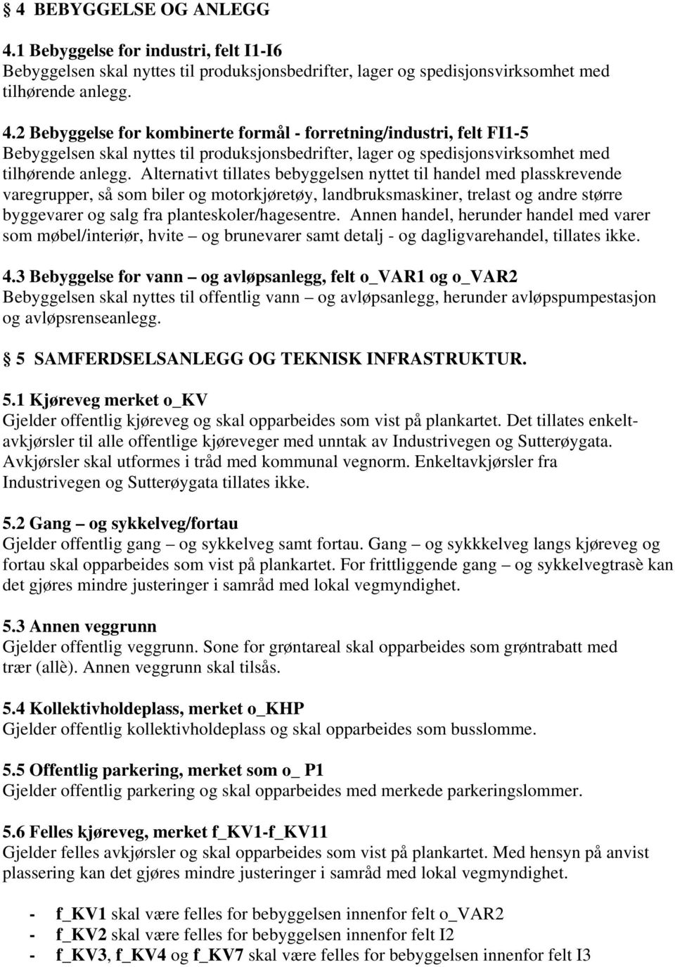 planteskoler/hagesentre. Annen handel, herunder handel med varer som møbel/interiør, hvite og brunevarer samt detalj - og dagligvarehandel, tillates ikke. 4.