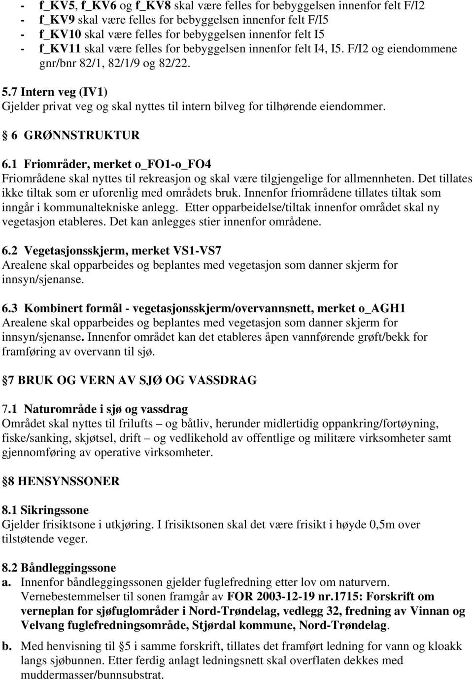 7 Intern veg (IV1) Gjelder privat veg og skal nyttes til intern bilveg for tilhørende eiendommer. 6 GRØNNSTRUKTUR 6.