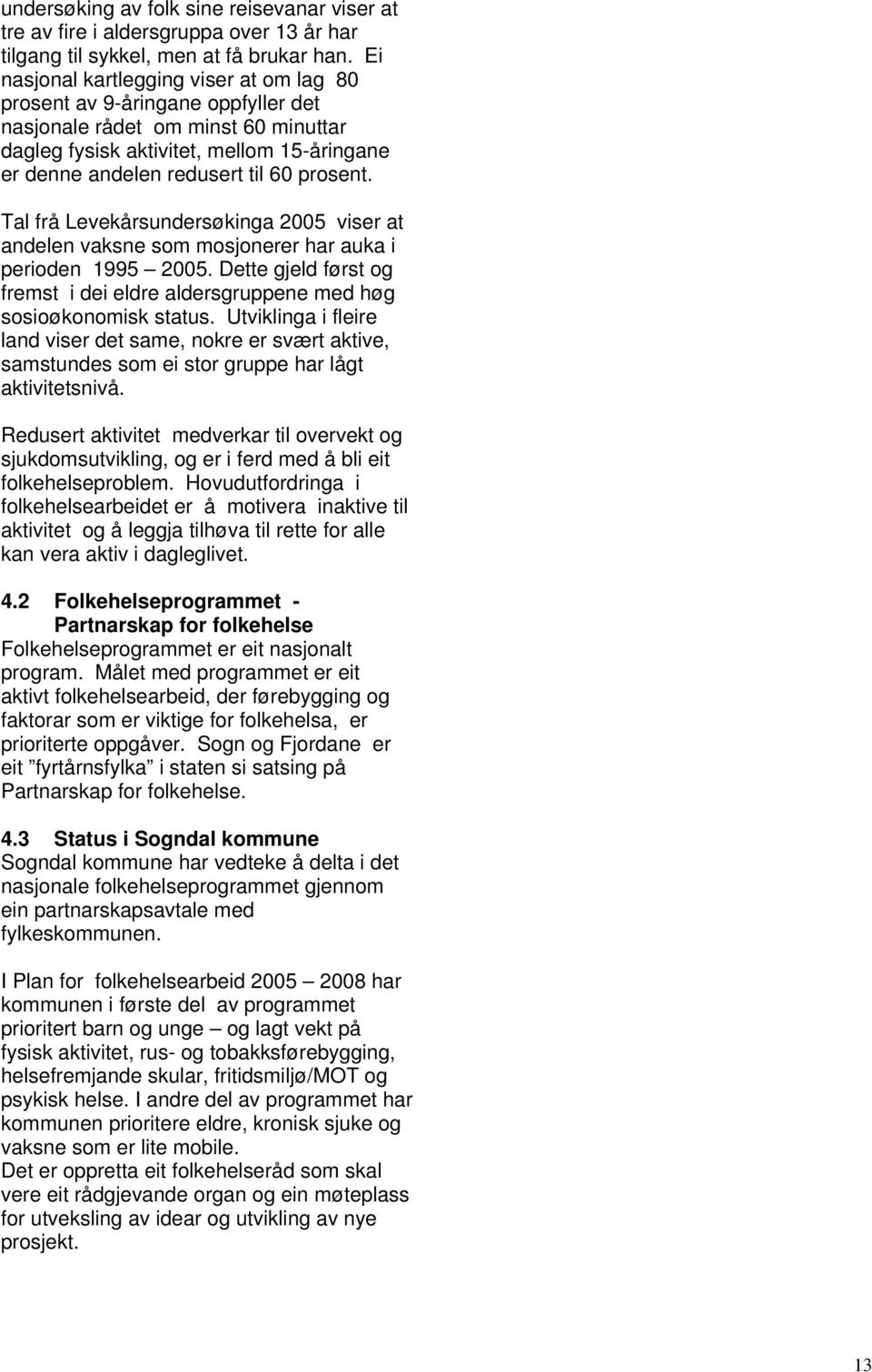 prosent. Tal frå Levekårsundersøkinga 2005 viser at andelen vaksne som mosjonerer har auka i perioden 1995 2005. Dette gjeld først og fremst i dei eldre aldersgruppene med høg sosioøkonomisk status.