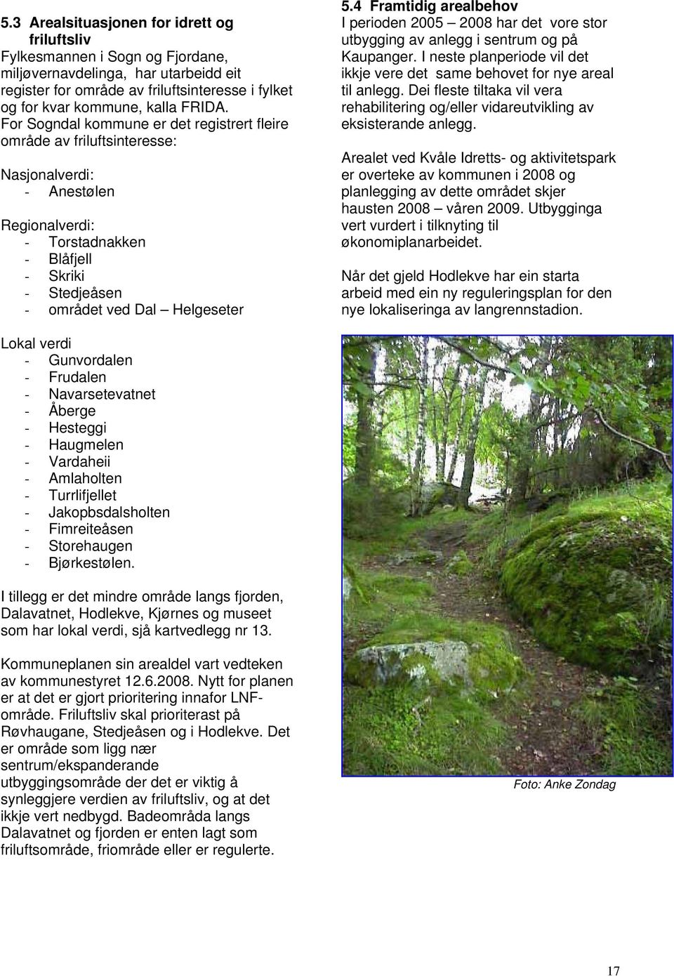 For Sogndal kommune er det registrert fleire område av friluftsinteresse: Nasjonalverdi: - Anestølen Regionalverdi: - Torstadnakken - Blåfjell - Skriki - Stedjeåsen - området ved Dal Helgeseter 5.