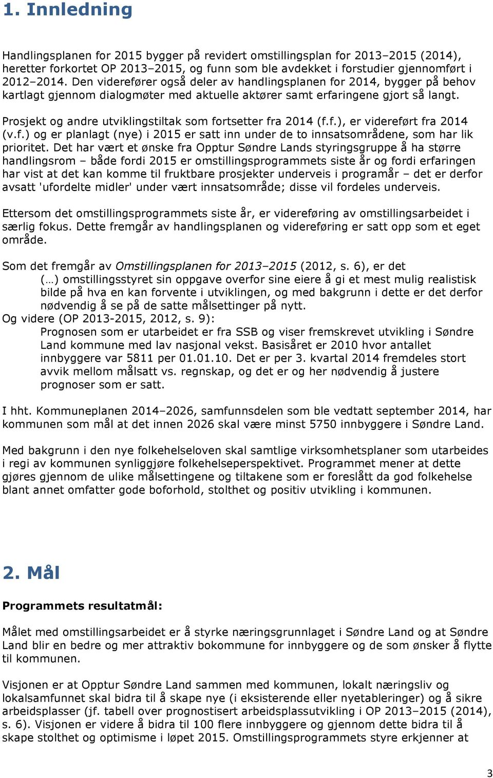 Prosjekt og andre utviklingstiltak som fortsetter fra 2014 (f.f.), er videreført fra 2014 (v.f.) og er planlagt (nye) i 2015 er satt inn under de to innsatsområdene, som har lik prioritet.