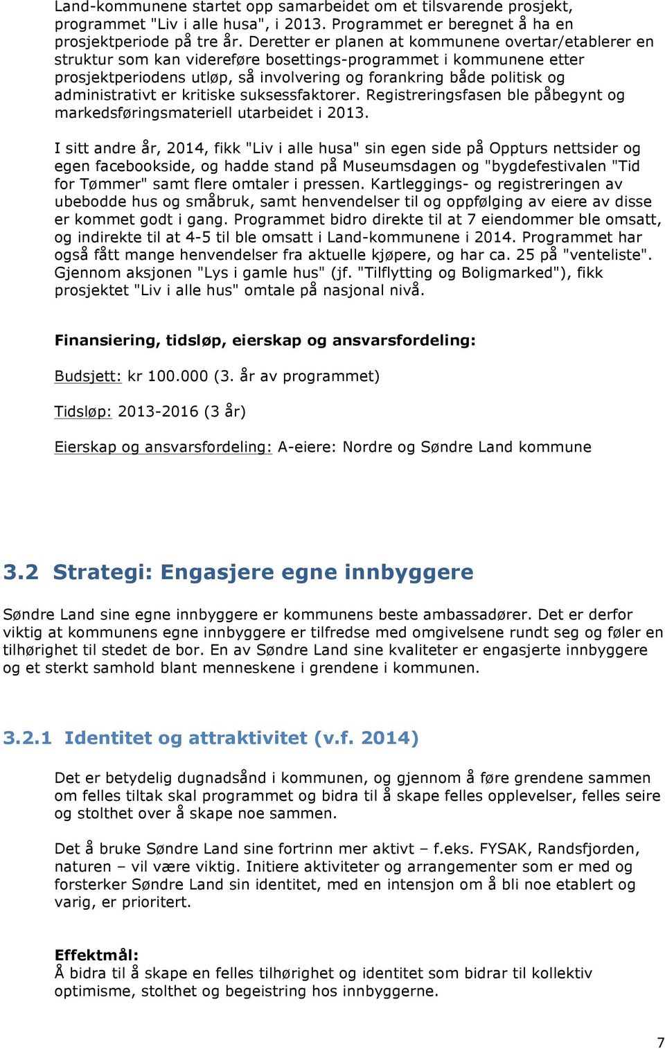 administrativt er kritiske suksessfaktorer. Registreringsfasen ble påbegynt og markedsføringsmateriell utarbeidet i 2013.