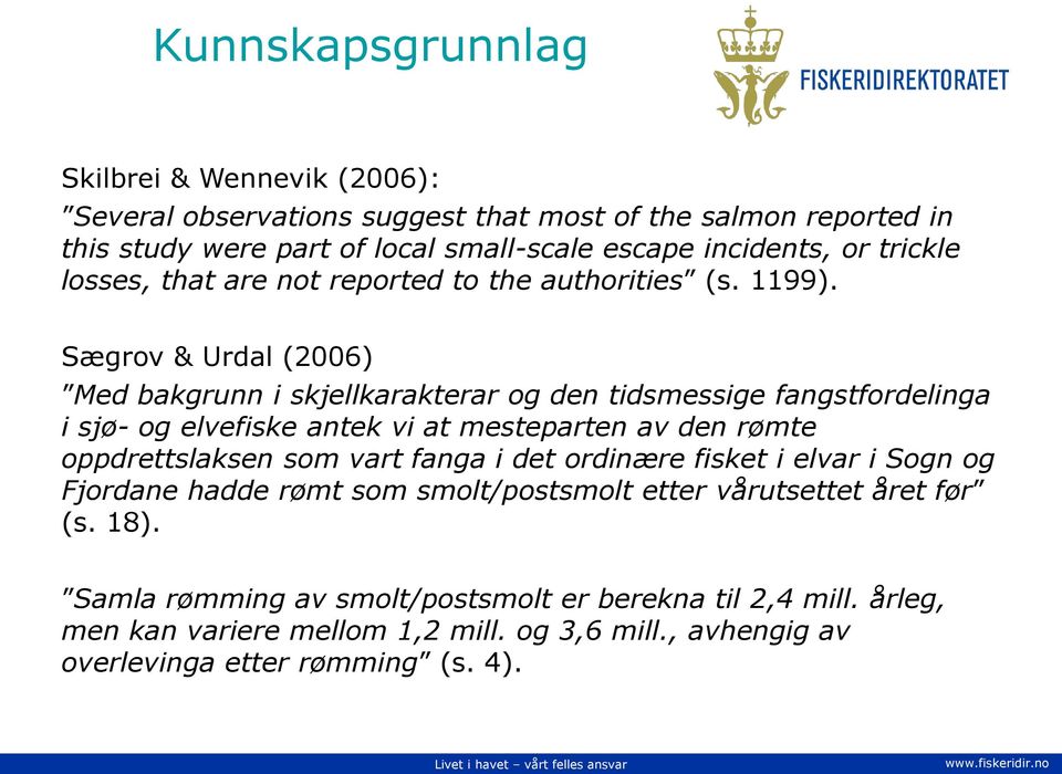 Sægrov & Urdal (2006) Med bakgrunn i skjellkarakterar og den tidsmessige fangstfordelinga i sjø- og elvefiske antek vi at mesteparten av den rømte oppdrettslaksen som vart