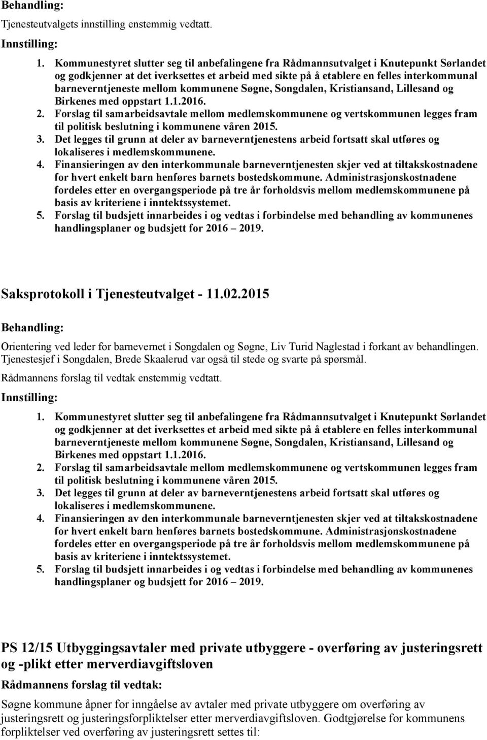 mellom kommunene Søgne, Songdalen, Kristiansand, Lillesand og Birkenes med oppstart 1.1.2016. 2.