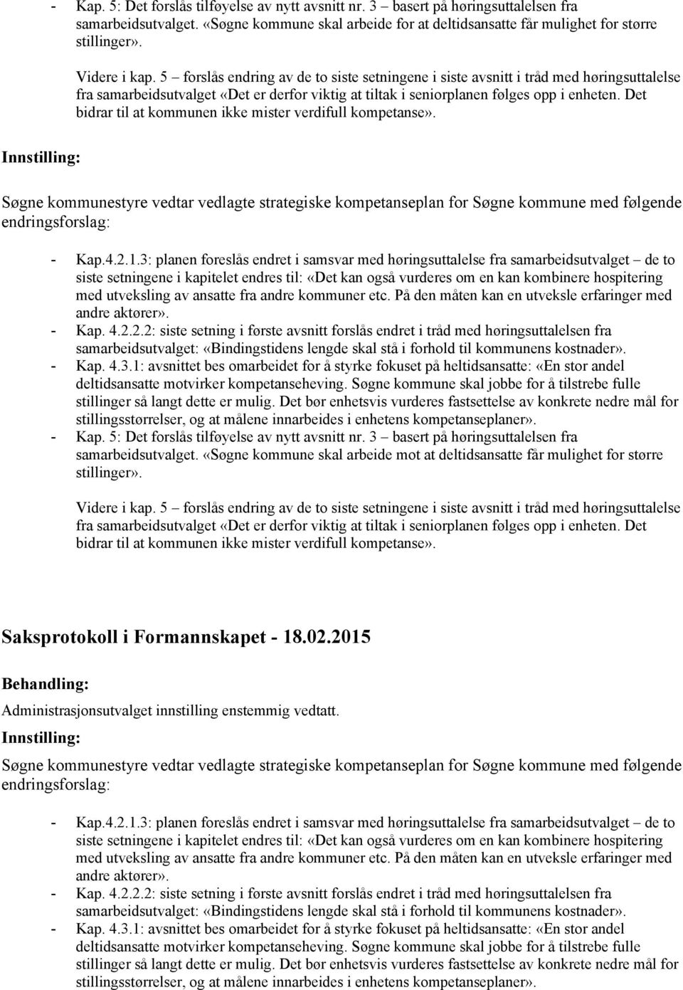 Det bidrar til at kommunen ikke mister verdifull kompetanse». Søgne kommunestyre vedtar vedlagte strategiske kompetanseplan for Søgne kommune med følgende endringsforslag: - Kap.4.2.1.