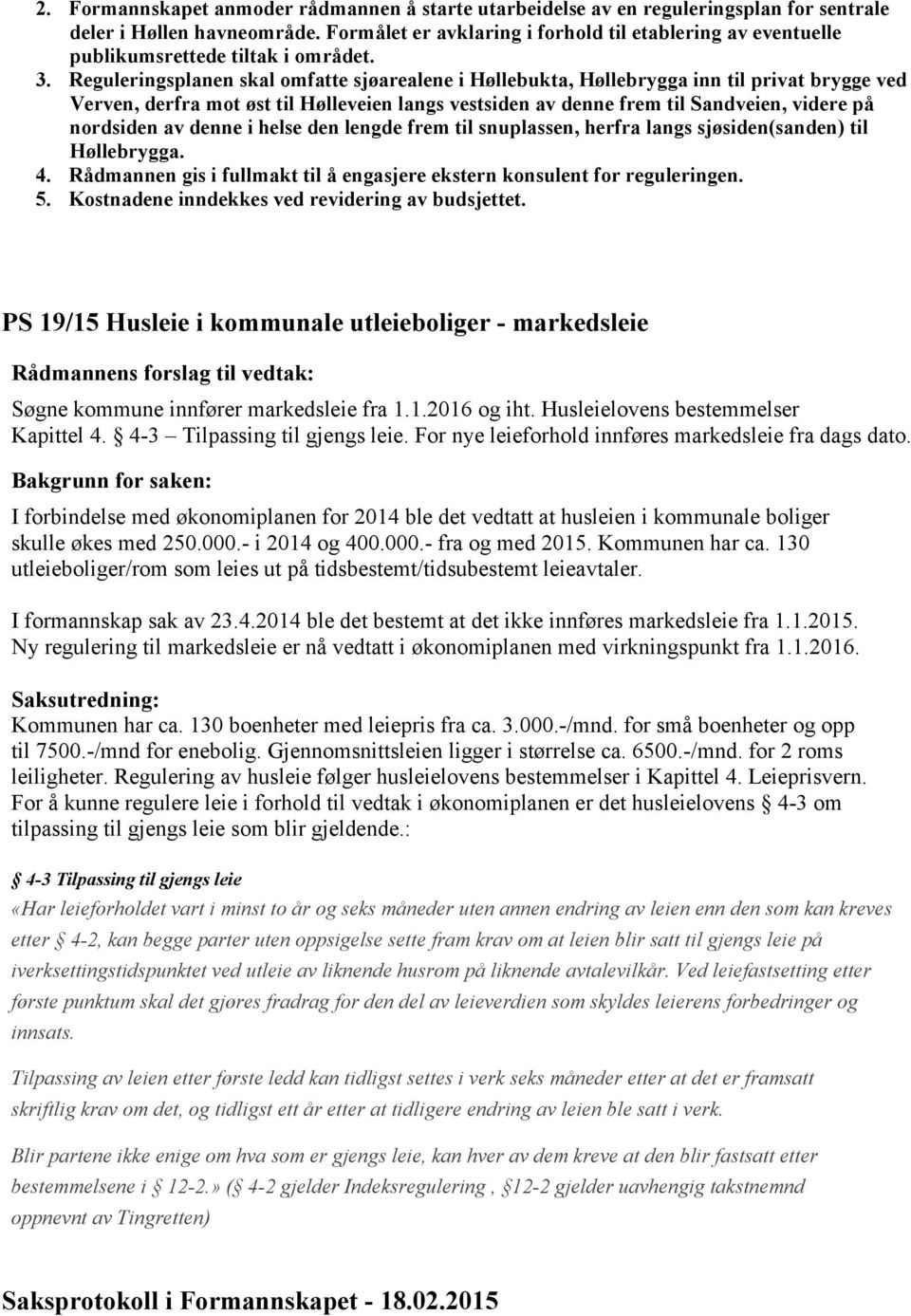 Reguleringsplanen skal omfatte sjøarealene i Høllebukta, Høllebrygga inn til privat brygge ved Verven, derfra mot øst til Hølleveien langs vestsiden av denne frem til Sandveien, videre på nordsiden