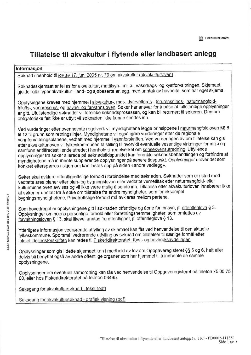 Skjemaet gjelder alle typer akvakultur i land- g sjøbaserte anlegg, med unntak av havbeite, sm har eget skjema. Opplysingene kreves med hjemmel i akvakultur-, 0ê.