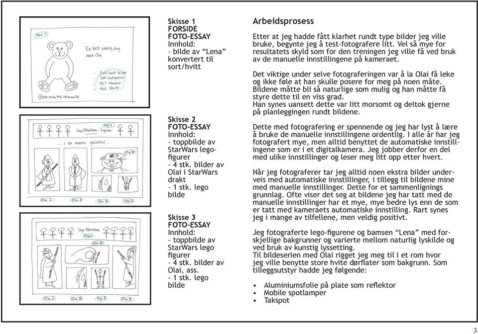 lego bilde Arbeidsprosess Etter at jeg hadde fått klarhet rundt type bilder jeg ville bruke, begynte jeg å test-fotografere litt.