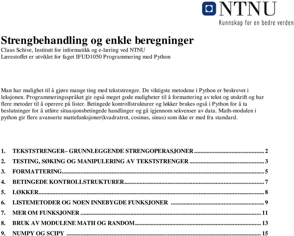 Programmeringsspråket gir også meget gode muligheter til å formattering av tekst og utskrift og har flere metoder til å operere på lister.