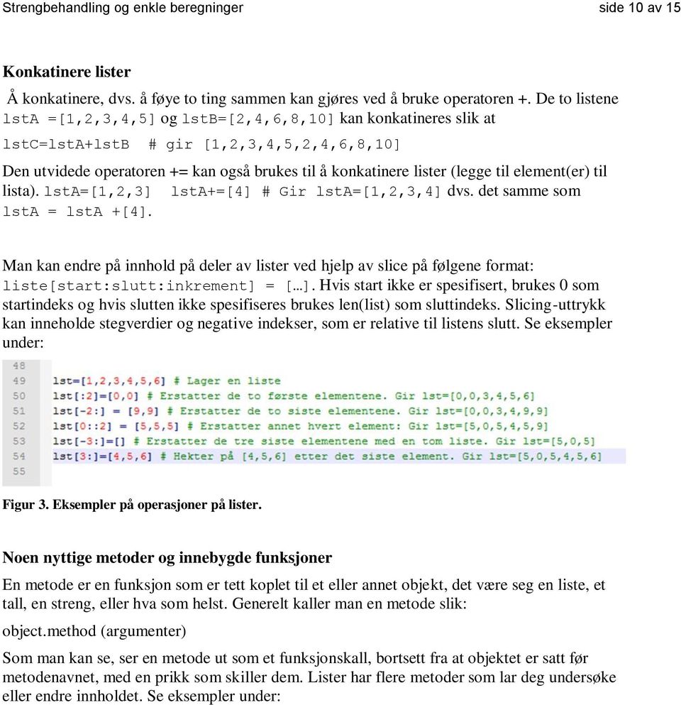 til element(er) til lista). lsta=[1,2,3] lsta+=[4] # Gir lsta=[1,2,3,4] dvs. det samme som lsta = lsta +[4].