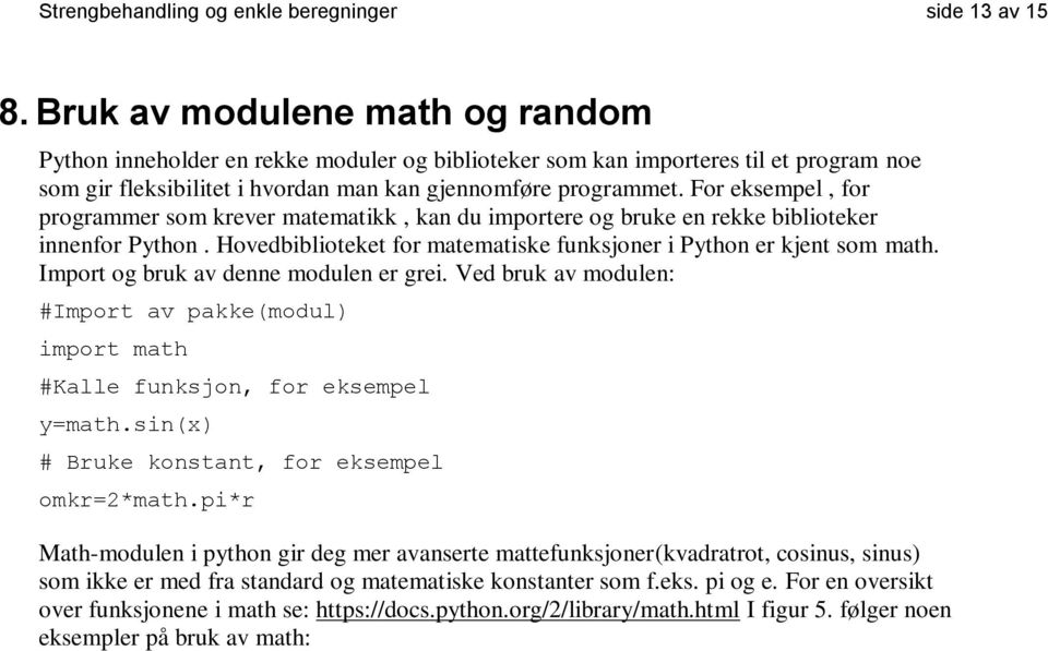 For eksempel, for programmer som krever matematikk, kan du importere og bruke en rekke biblioteker innenfor Python. Hovedbiblioteket for matematiske funksjoner i Python er kjent som math.