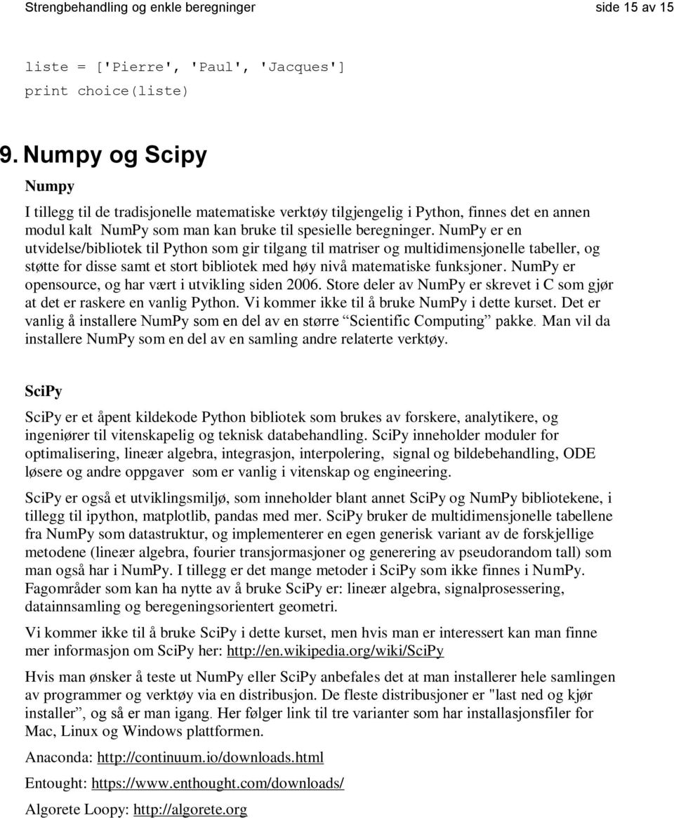 NumPy er en utvidelse/bibliotek til Python som gir tilgang til matriser og multidimensjonelle tabeller, og støtte for disse samt et stort bibliotek med høy nivå matematiske funksjoner.