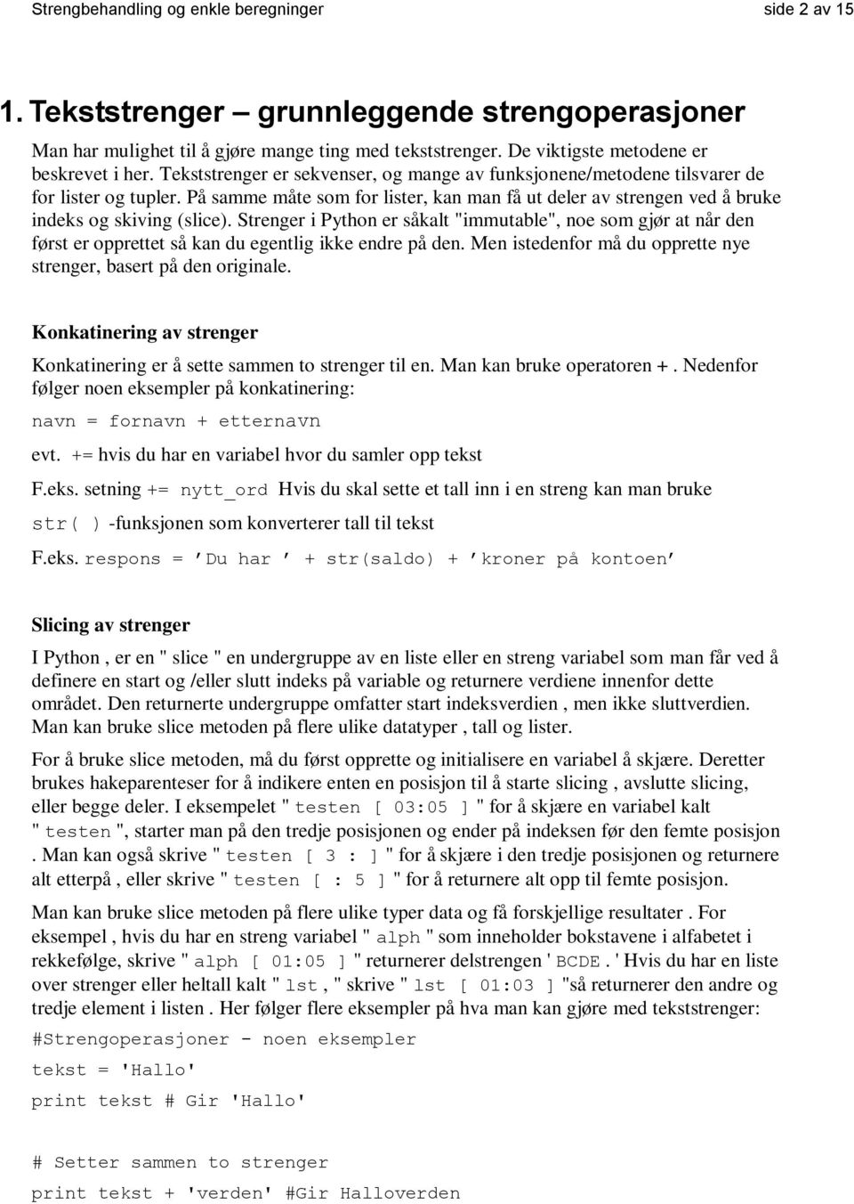 Strenger i Python er såkalt "immutable", noe som gjør at når den først er opprettet så kan du egentlig ikke endre på den. Men istedenfor må du opprette nye strenger, basert på den originale.