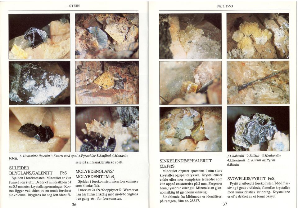 Det er et mineralkorn på ca 0,3 mm uten krystallavgrensninger. Kornet ligger ved siden aven totalt forvitret sinkblende.