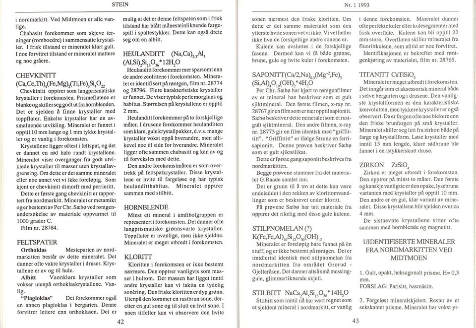 spill i spaltestykker. Dette kan også dreie ler. I frisk tilstand er mineralet klart gult. I noe forvitret tilstand er mineralet mattere HEUlANDITI (Na,Ca)2_3Al3 og noe gråere.