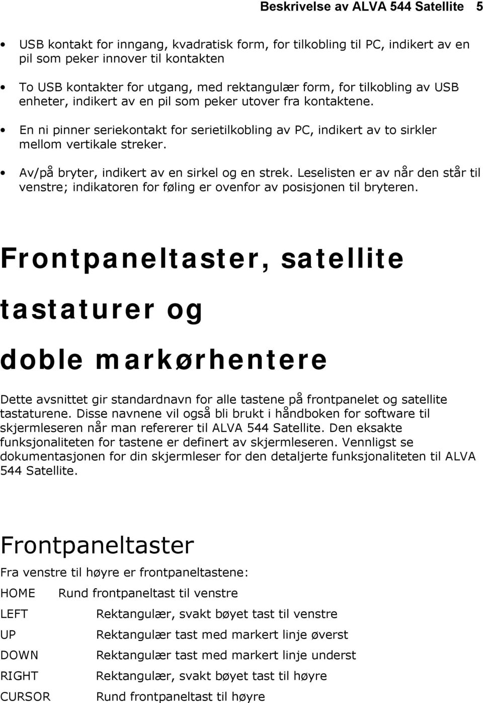 Av/på bryter, indikert av en sirkel og en strek. Leselisten er av når den står til venstre; indikatoren for føling er ovenfor av posisjonen til bryteren.