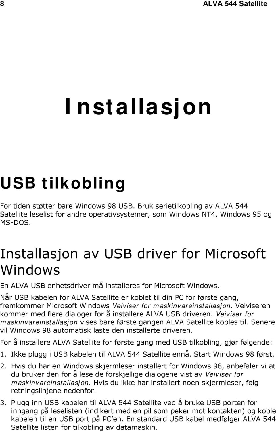 Installasjon av USB driver for Microsoft Windows En ALVA USB enhetsdriver må installeres for Microsoft Windows.