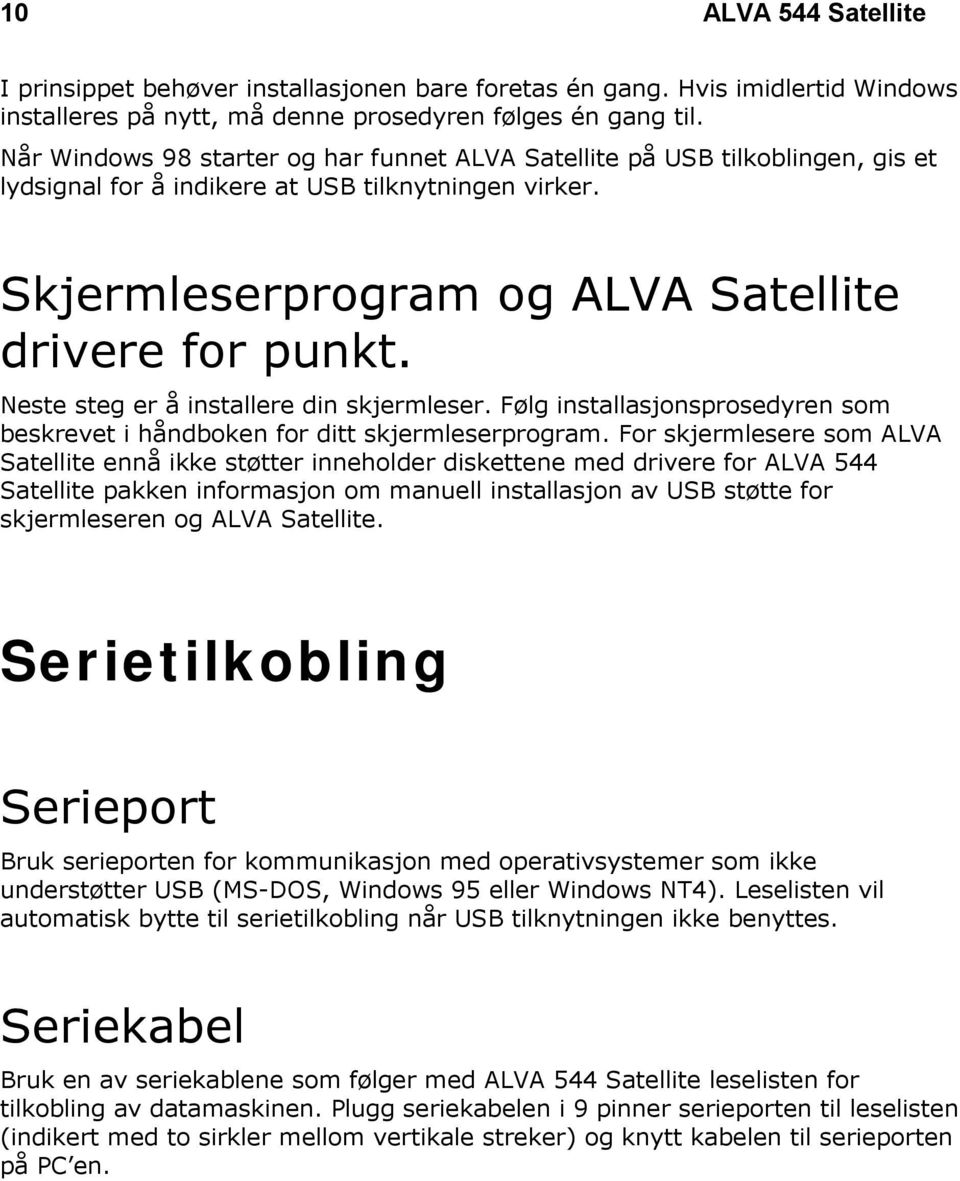 Neste steg er å installere din skjermleser. Følg installasjonsprosedyren som beskrevet i håndboken for ditt skjermleserprogram.