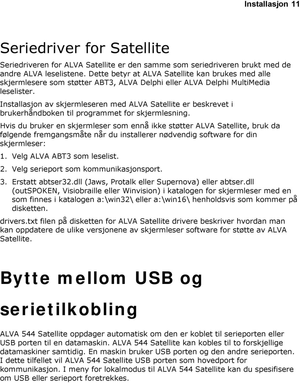 Installasjon av skjermleseren med ALVA Satellite er beskrevet i brukerhåndboken til programmet for skjermlesning.