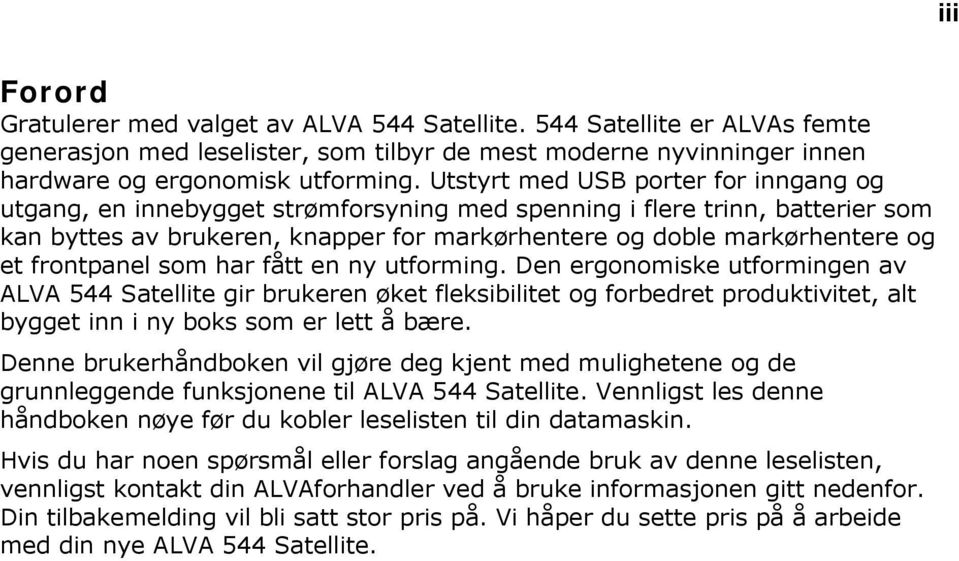 frontpanel som har fått en ny utforming. Den ergonomiske utformingen av ALVA 544 Satellite gir brukeren øket fleksibilitet og forbedret produktivitet, alt bygget inn i ny boks som er lett å bære.