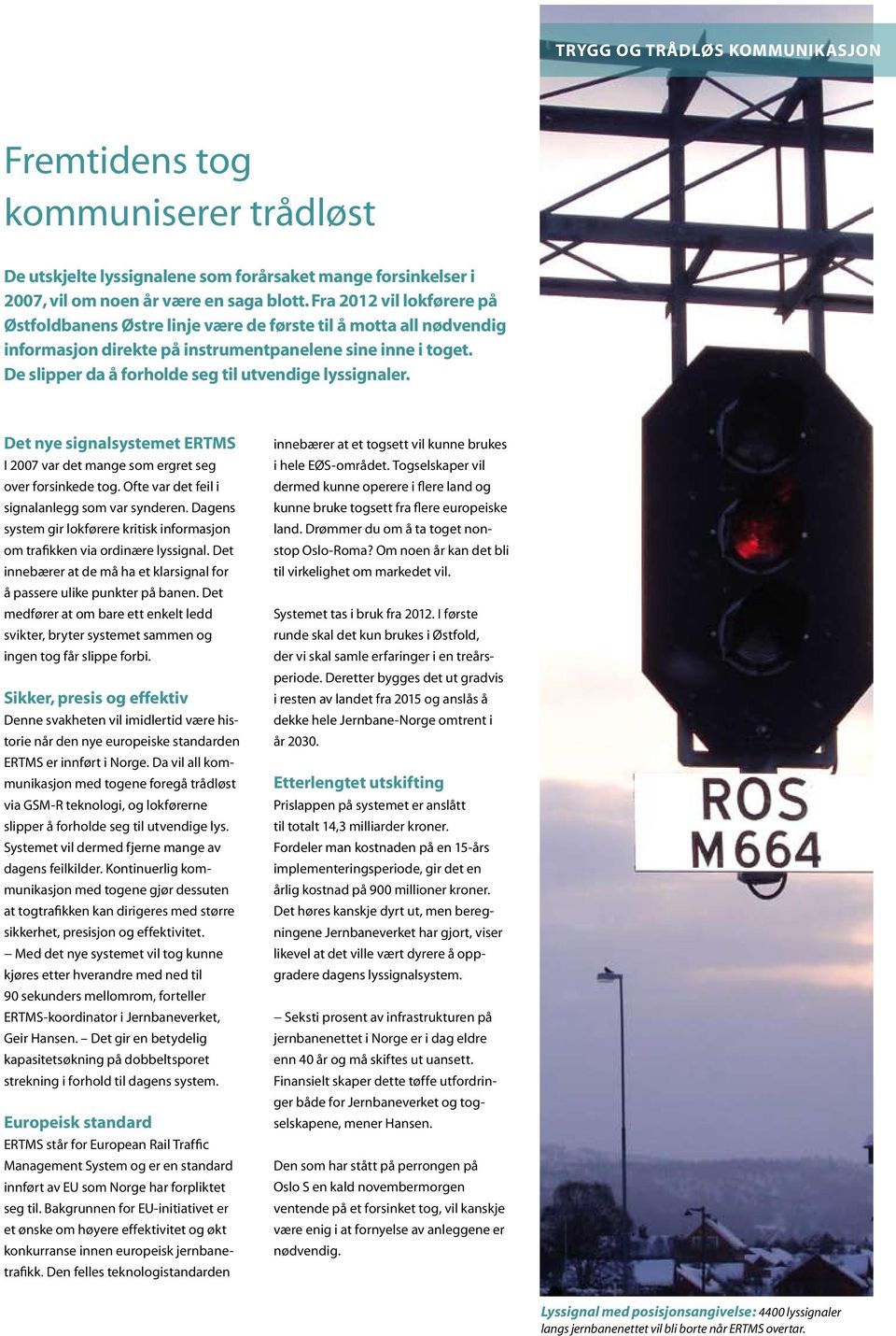 De slipper da å forholde seg til utvendige lyssignaler. Det nye signalsystemet ERTMS I 2007 var det mange som ergret seg over forsinkede tog. Ofte var det feil i signalanlegg som var synderen.