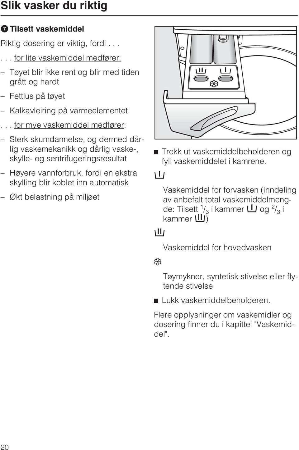 .. for mye vaskemiddel medfører: Sterk skumdannelse, og dermed dårlig vaskemekanikk og dårlig vaske-, skylle- og sentrifugeringsresultat Høyere vannforbruk, fordi en ekstra skylling blir koblet inn