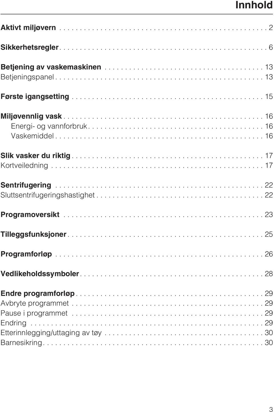 ..22 Sluttsentrifugeringshastighet...22 Programoversikt...23 Tilleggsfunksjoner...25 Programforløp...26 Vedlikeholdssymboler.