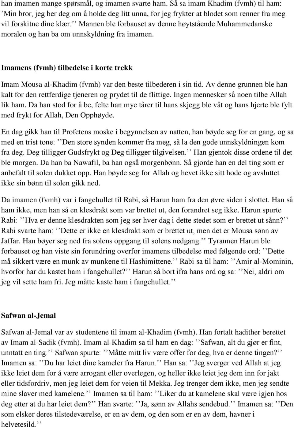 Imamens (fvmh) tilbedelse i korte trekk Imam Mousa al-khadim (fvmh) var den beste tilbederen i sin tid. Av denne grunnen ble han kalt for den rettferdige tjeneren og prydet til de flittige.