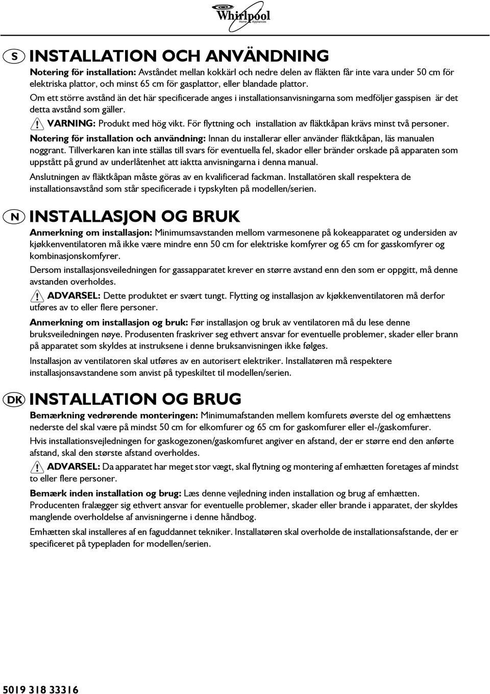 För flyttning och installation av fläktkåpan krävs minst två personer. Notering för installation och användning: Innan du installerar eller använder fläktkåpan, läs manualen noggrant.